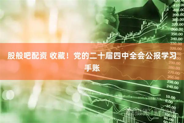 股般吧配资 收藏！党的二十届四中全会公报学习手账