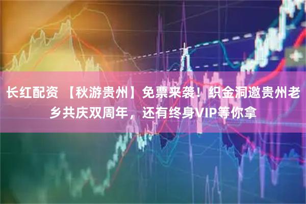 长红配资 【秋游贵州】免票来袭！织金洞邀贵州老乡共庆双周年，还有终身VIP等你拿